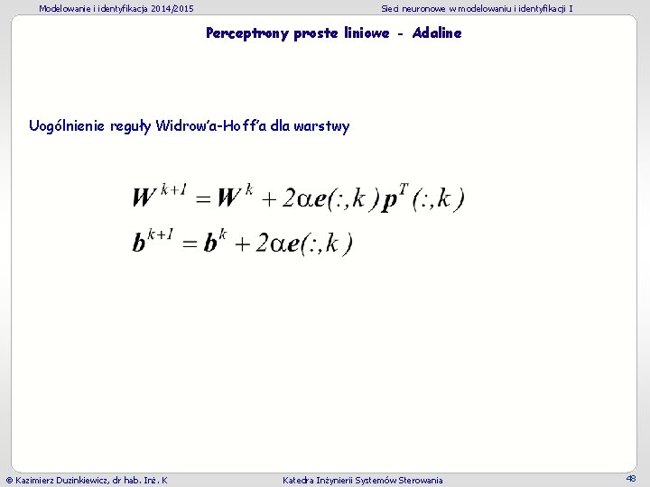 Modelowanie i identyfikacja 2014/2015 Sieci neuronowe w modelowaniu i identyfikacji I Perceptrony proste liniowe Modelowanie i identyfikacja 2014/2015 Sieci neuronowe w modelowaniu i identyfikacji I Perceptrony proste liniowe