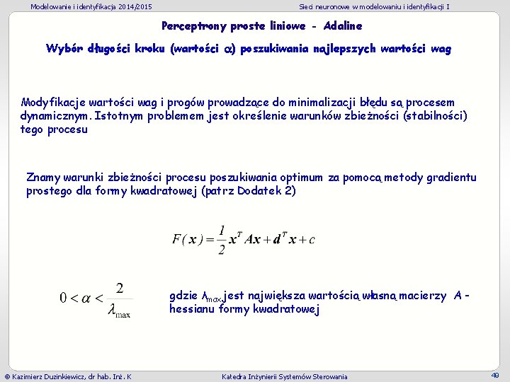 Modelowanie i identyfikacja 2014/2015 Sieci neuronowe w modelowaniu i identyfikacji I Perceptrony proste liniowe Modelowanie i identyfikacja 2014/2015 Sieci neuronowe w modelowaniu i identyfikacji I Perceptrony proste liniowe