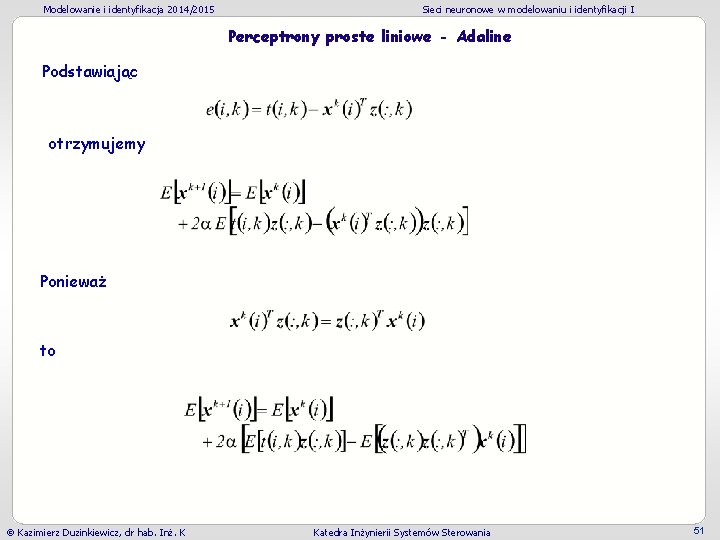 Modelowanie i identyfikacja 2014/2015 Sieci neuronowe w modelowaniu i identyfikacji I Perceptrony proste liniowe Modelowanie i identyfikacja 2014/2015 Sieci neuronowe w modelowaniu i identyfikacji I Perceptrony proste liniowe