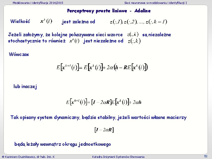 Modelowanie i identyfikacja 2014/2015 Sieci neuronowe w modelowaniu i identyfikacji I Perceptrony proste liniowe Modelowanie i identyfikacja 2014/2015 Sieci neuronowe w modelowaniu i identyfikacji I Perceptrony proste liniowe