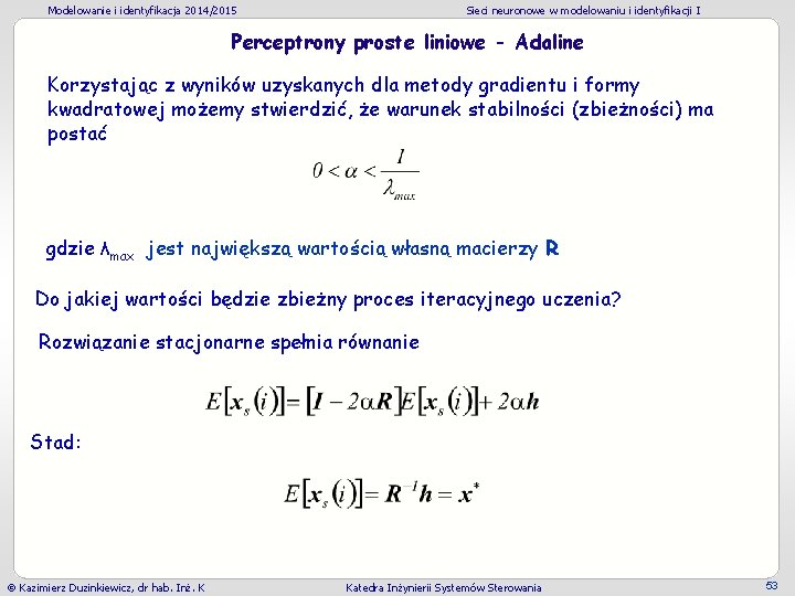Modelowanie i identyfikacja 2014/2015 Sieci neuronowe w modelowaniu i identyfikacji I Perceptrony proste liniowe Modelowanie i identyfikacja 2014/2015 Sieci neuronowe w modelowaniu i identyfikacji I Perceptrony proste liniowe