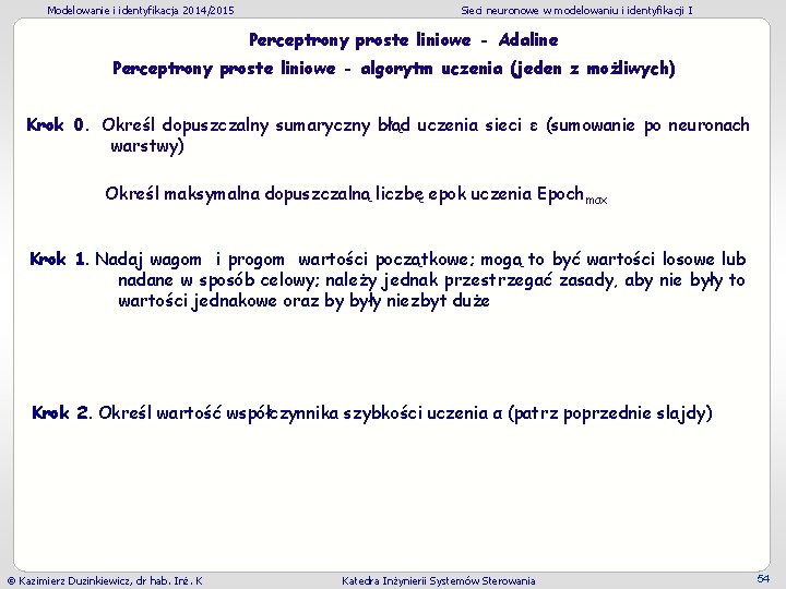 Modelowanie i identyfikacja 2014/2015 Sieci neuronowe w modelowaniu i identyfikacji I Perceptrony proste liniowe Modelowanie i identyfikacja 2014/2015 Sieci neuronowe w modelowaniu i identyfikacji I Perceptrony proste liniowe