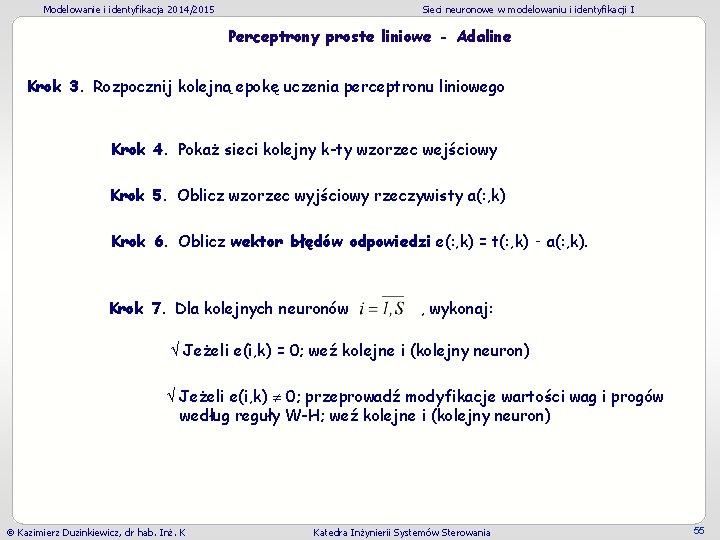 Modelowanie i identyfikacja 2014/2015 Sieci neuronowe w modelowaniu i identyfikacji I Perceptrony proste liniowe Modelowanie i identyfikacja 2014/2015 Sieci neuronowe w modelowaniu i identyfikacji I Perceptrony proste liniowe