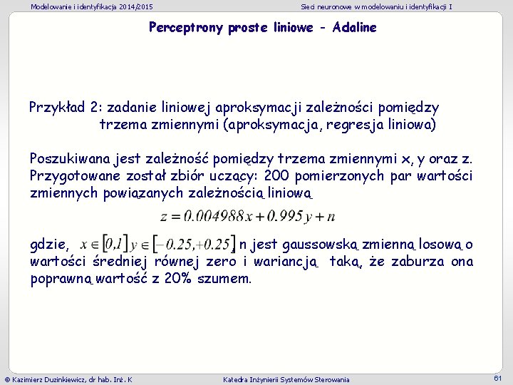 Modelowanie i identyfikacja 2014/2015 Sieci neuronowe w modelowaniu i identyfikacji I Perceptrony proste liniowe Modelowanie i identyfikacja 2014/2015 Sieci neuronowe w modelowaniu i identyfikacji I Perceptrony proste liniowe