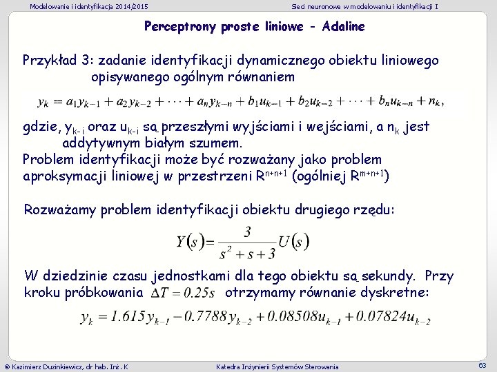 Modelowanie i identyfikacja 2014/2015 Sieci neuronowe w modelowaniu i identyfikacji I Perceptrony proste liniowe Modelowanie i identyfikacja 2014/2015 Sieci neuronowe w modelowaniu i identyfikacji I Perceptrony proste liniowe