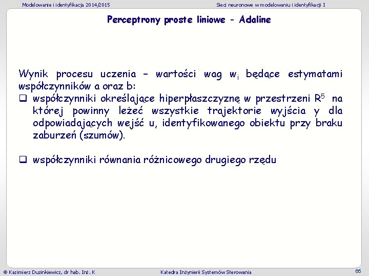 Modelowanie i identyfikacja 2014/2015 Sieci neuronowe w modelowaniu i identyfikacji I Perceptrony proste liniowe Modelowanie i identyfikacja 2014/2015 Sieci neuronowe w modelowaniu i identyfikacji I Perceptrony proste liniowe