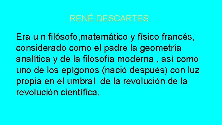 RENÉ DESCARTES Era u n filósofo, matemático y físico francés, considerado como el padre