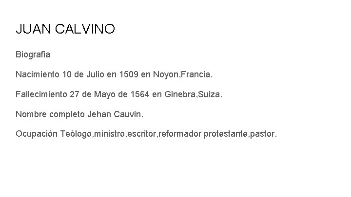 JUAN CALVINO Biografia Nacimiento 10 de Julio en 1509 en Noyon, Francia. Fallecimiento 27