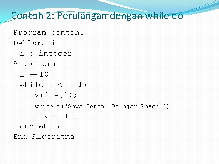 Contoh 2: Perulangan dengan while do Program contoh 1 Deklarasi i : integer Algoritma