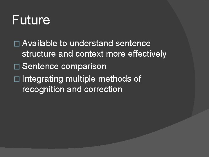 Future � Available to understand sentence structure and context more effectively � Sentence comparison Future � Available to understand sentence structure and context more effectively � Sentence comparison