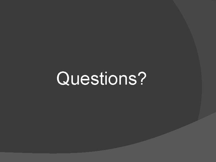 Questions? Questions?