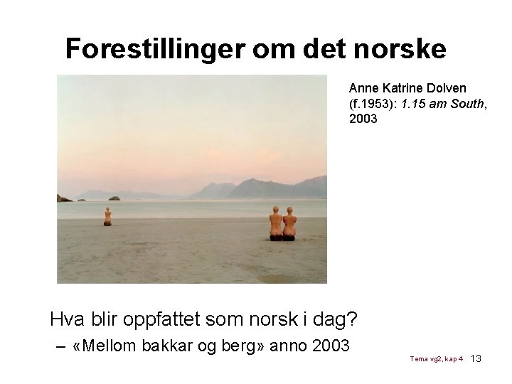 Forestillinger om det norske Anne Katrine Dolven (f. 1953): 1. 15 am South, 2003 Forestillinger om det norske Anne Katrine Dolven (f. 1953): 1. 15 am South, 2003