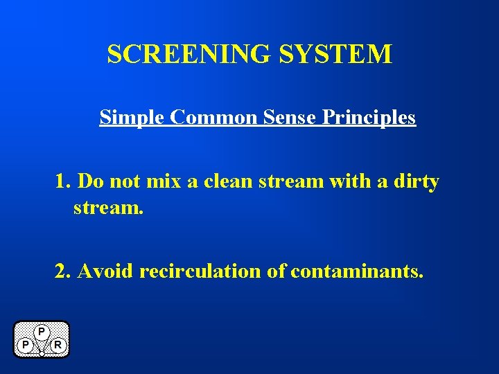 SCREENING SYSTEM Simple Common Sense Principles 1. Do not mix a clean stream with