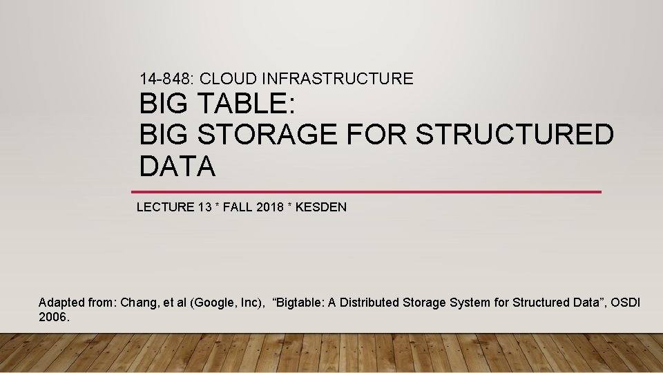 14 -848: CLOUD INFRASTRUCTURE BIG TABLE: BIG STORAGE FOR STRUCTURED DATA LECTURE 13 *
