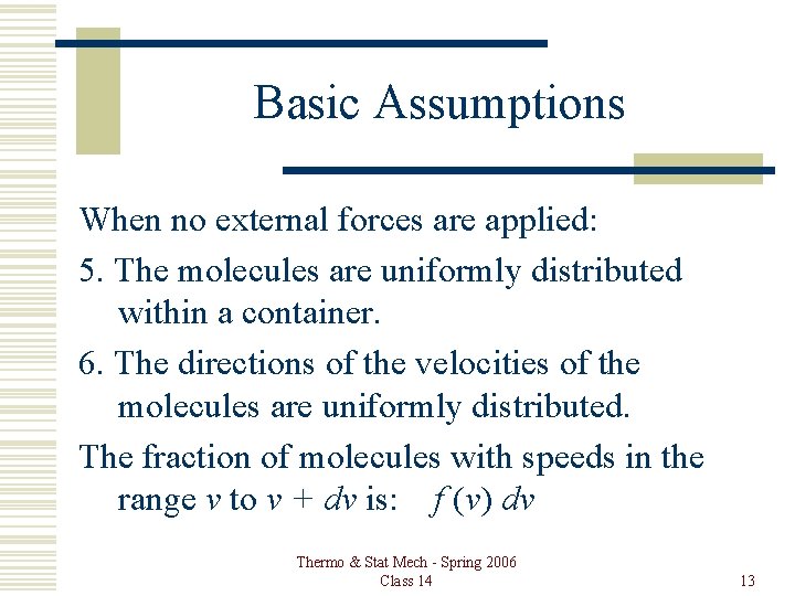 Basic Assumptions When no external forces are applied: 5. The molecules are uniformly distributed