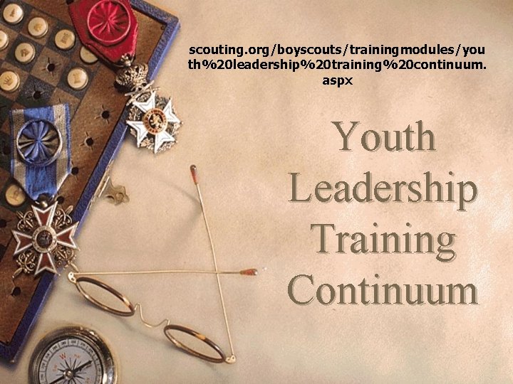 scouting. org/boyscouts/trainingmodules/you th%20 leadership%20 training%20 continuum. aspx Youth Leadership Training Continuum 