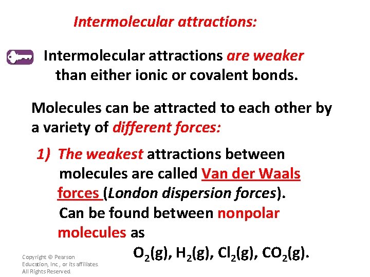 Intermolecular attractions: Intermolecular attractions are weaker than either ionic or covalent bonds. Molecules can