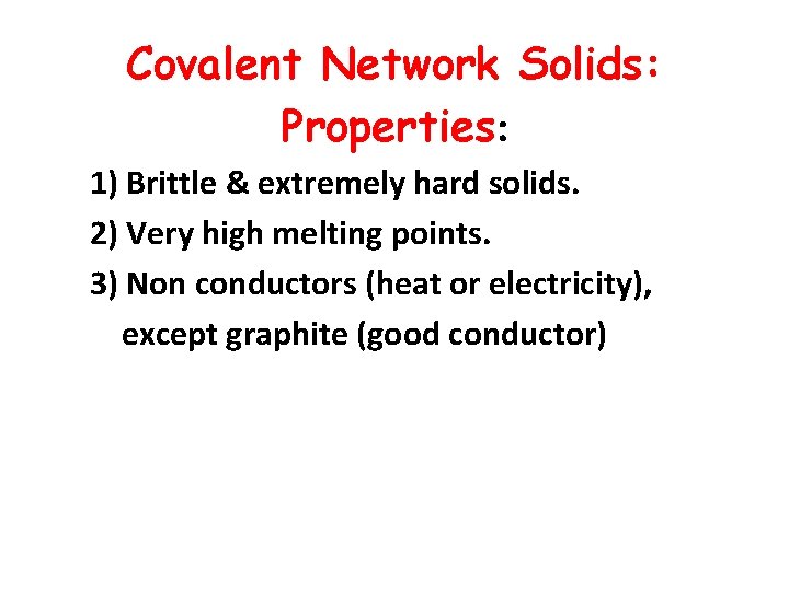 Covalent Network Solids: Properties: 1) Brittle & extremely hard solids. 2) Very high melting