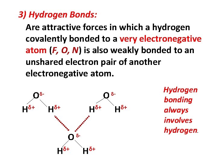 3) Hydrogen Bonds: Are attractive forces in which a hydrogen covalently bonded to a