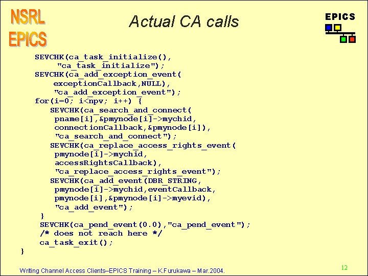 Actual CA calls } EPICS SEVCHK(ca_task_initialize(), "ca_task_initialize"); SEVCHK(ca_add_exception_event( exception. Callback, NULL), "ca_add_exception_event"); for(i=0; i<npv;