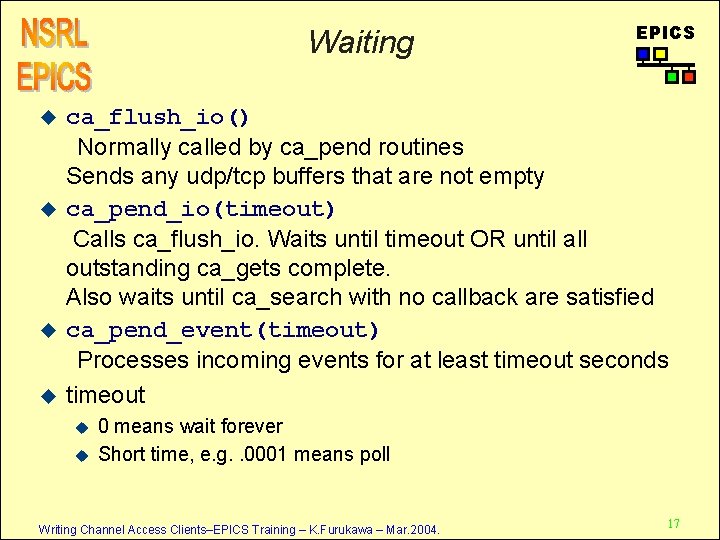 Waiting u u EPICS ca_flush_io() Normally called by ca_pend routines Sends any udp/tcp buffers