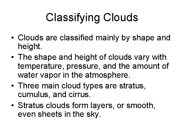 Classifying Clouds • Clouds are classified mainly by shape and height. • The shape