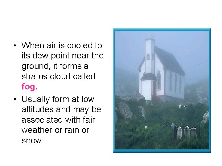  • When air is cooled to its dew point near the ground, it