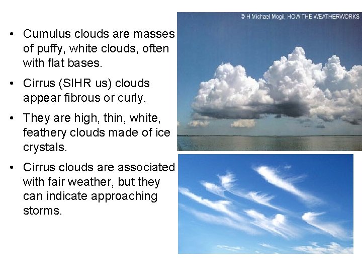  • Cumulus clouds are masses of puffy, white clouds, often with flat bases.