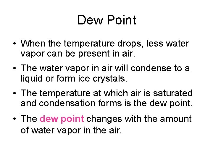 Dew Point • When the temperature drops, less water vapor can be present in