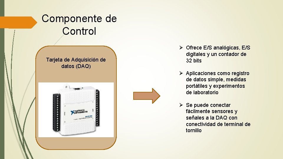 Componente de Control Tarjeta de Adquisición de datos (DAQ) Ø Ofrece E/S analógicas, E/S