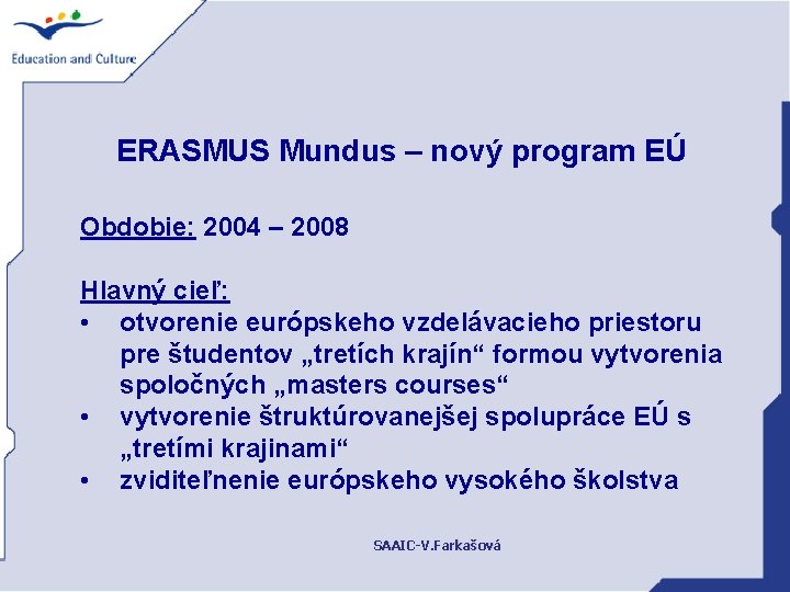 ERASMUS Mundus – nový program EÚ Obdobie: 2004 – 2008 Hlavný cieľ: • otvorenie