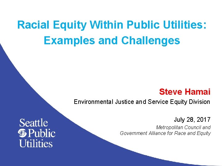 Racial Equity Within Public Utilities: Examples and Challenges Steve Hamai Environmental Justice and Service