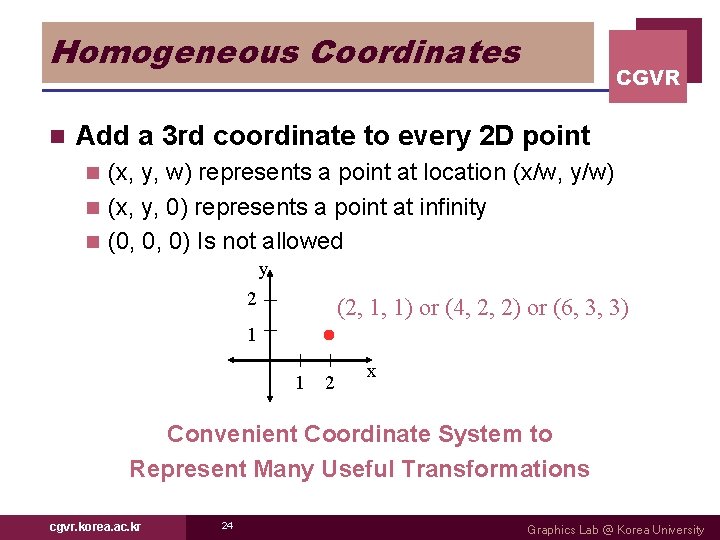 Homogeneous Coordinates n CGVR Add a 3 rd coordinate to every 2 D point