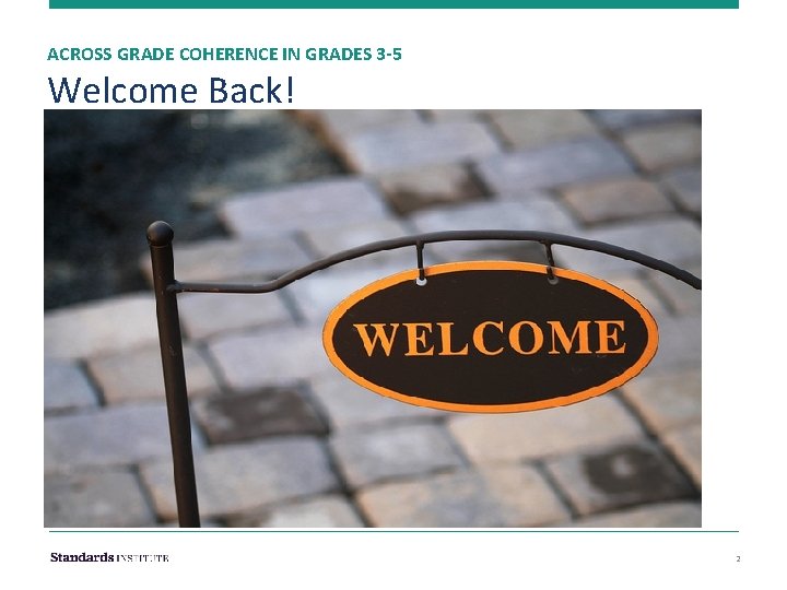 ACROSS GRADE COHERENCE IN GRADES 3 -5 Welcome Back! 2 