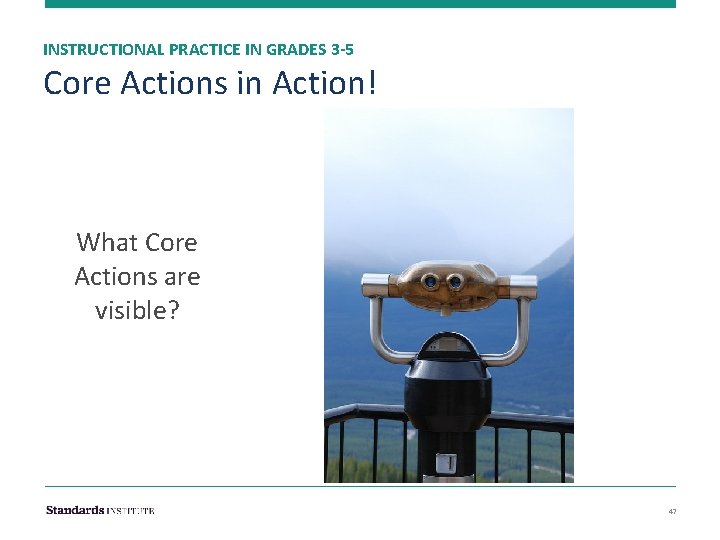 INSTRUCTIONAL PRACTICE IN GRADES 3 -5 Core Actions in Action! What Core Actions are