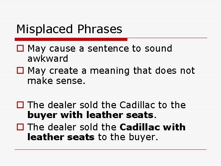 Misplaced Phrases o May cause a sentence to sound awkward o May create a