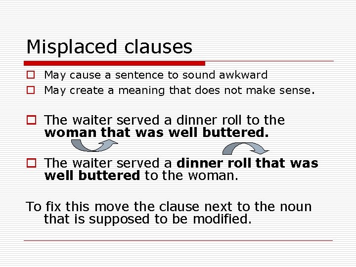 Misplaced clauses o May cause a sentence to sound awkward o May create a