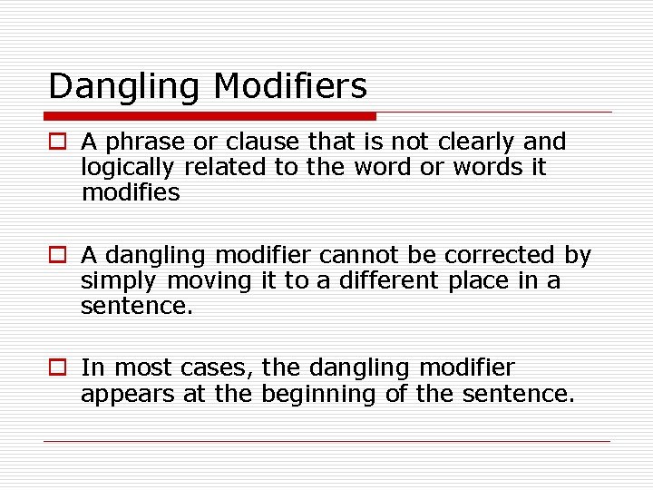 Dangling Modifiers o A phrase or clause that is not clearly and logically related