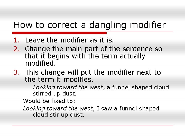How to correct a dangling modifier 1. Leave the modifier as it is. 2.