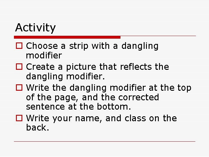 Activity o Choose a strip with a dangling modifier o Create a picture that