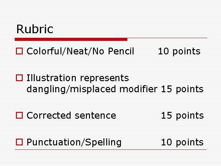 Rubric o Colorful/Neat/No Pencil 10 points o Illustration represents dangling/misplaced modifier 15 points o