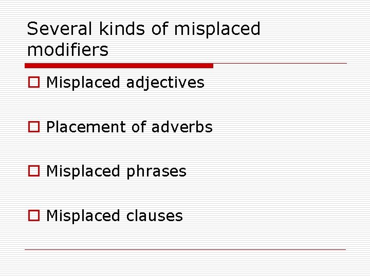 Several kinds of misplaced modifiers o Misplaced adjectives o Placement of adverbs o Misplaced