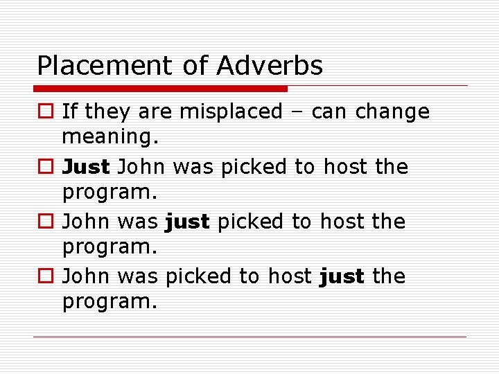 Placement of Adverbs o If they are misplaced – can change meaning. o Just
