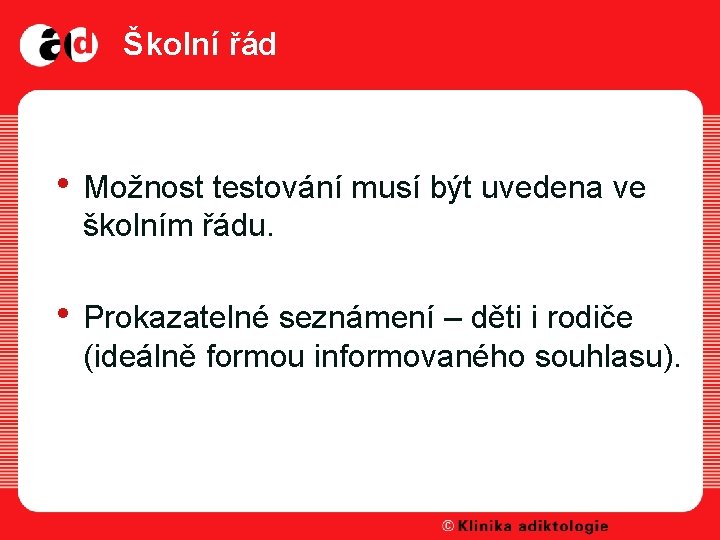 Školní řád • Možnost testování musí být uvedena ve školním řádu. • Prokazatelné seznámení