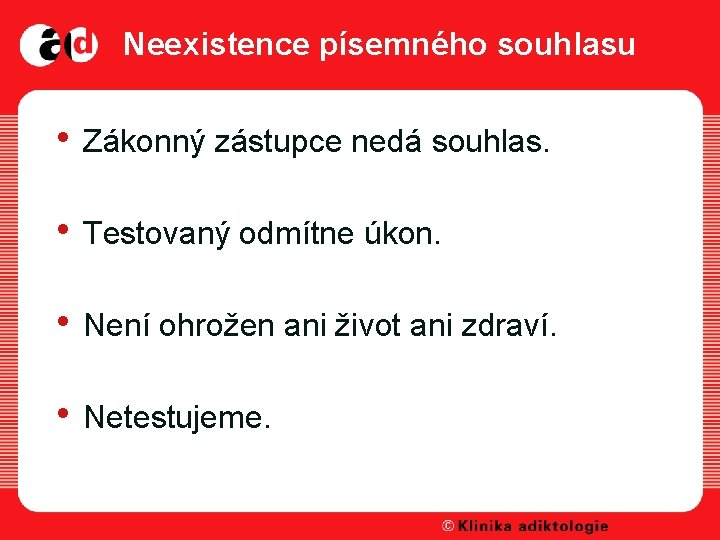 Neexistence písemného souhlasu • Zákonný zástupce nedá souhlas. • Testovaný odmítne úkon. • Není