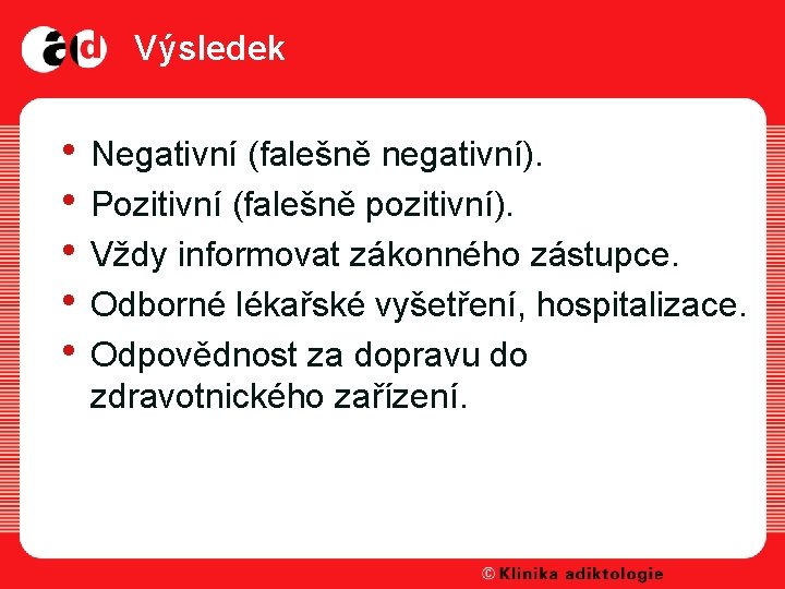 Výsledek • Negativní (falešně negativní). • Pozitivní (falešně pozitivní). • Vždy informovat zákonného zástupce.