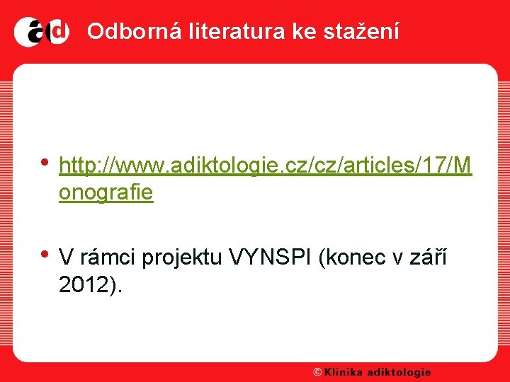 Odborná literatura ke stažení • http: //www. adiktologie. cz/cz/articles/17/M onografie • V rámci projektu