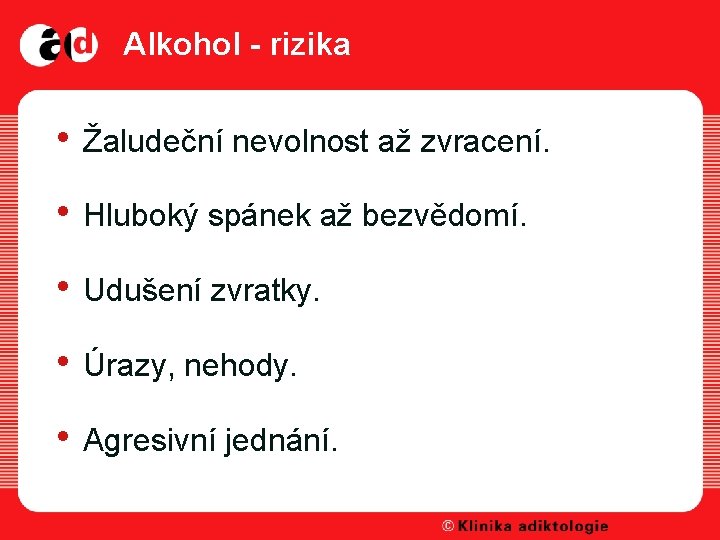 Alkohol - rizika • Žaludeční nevolnost až zvracení. • Hluboký spánek až bezvědomí. •