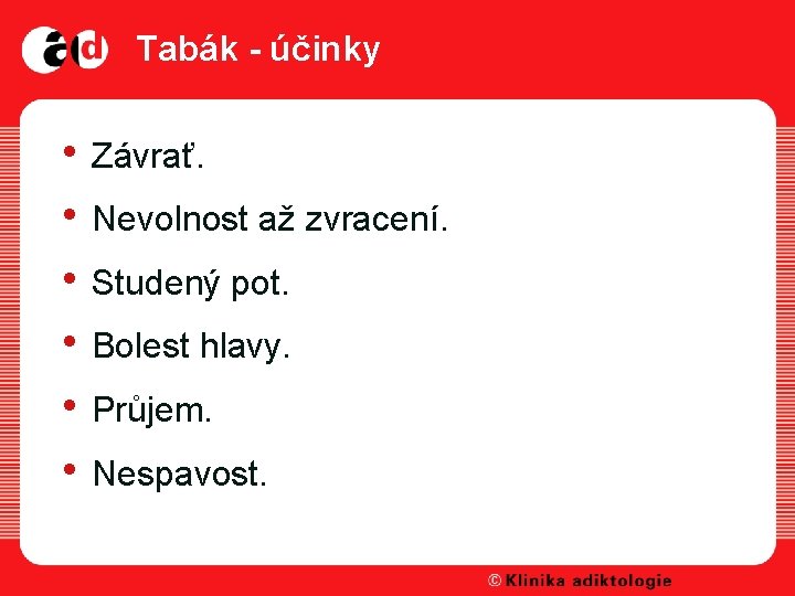 Tabák - účinky • Závrať. • Nevolnost až zvracení. • Studený pot. • Bolest