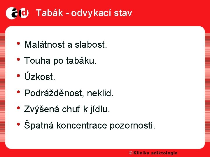 Tabák - odvykací stav • Malátnost a slabost. • Touha po tabáku. • Úzkost.